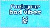 Link to: https://www.deviantart.com/squids-stamps/art/fuck-your-bad-vibes-593502619